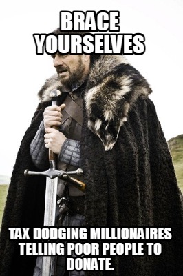 brace-yourselves-tax-dodging-millionaires-telling-poor-people-to-donate