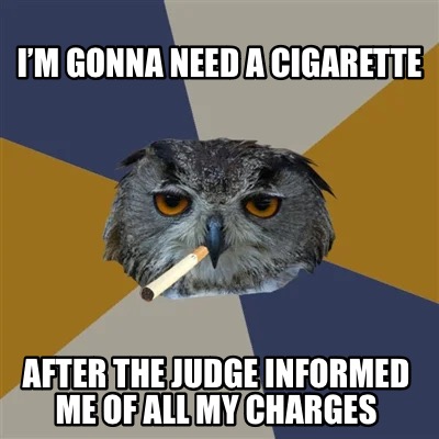 im-gonna-need-a-cigarette-after-the-judge-informed-me-of-all-my-charges