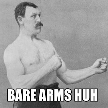 bare-arms-huh
