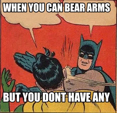 when-you-can-bear-arms-but-you-dont-have-any