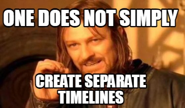 one-does-not-simply-create-separate-timelines