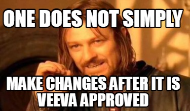 one-does-not-simply-make-changes-after-it-is-veeva-approved
