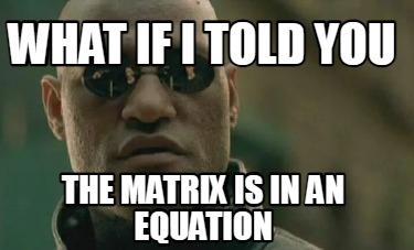 what-if-i-told-you-the-matrix-is-in-an-equation