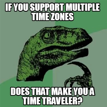 if-you-support-multiple-time-zones-does-that-make-you-a-time-traveler