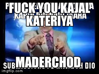 Meme Creator Funny Fuck You Kajal Kateriya Maderchod Meme Generator