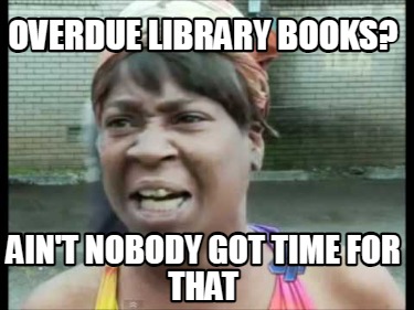 overdue-library-books-aint-nobody-got-time-for-that