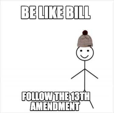 be-like-bill-follow-the-13th-amendment
