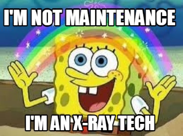 im-not-maintenance-im-an-x-ray-tech