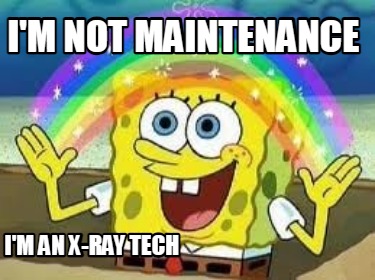 im-not-maintenance-im-an-x-ray-tech1