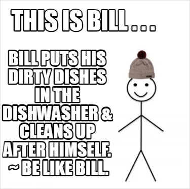 this-is-bill-.-.-.-bill-puts-his-dirty-dishes-in-the-dishwasher-cleans-up-after-