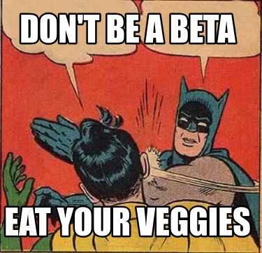 dont-be-a-beta-eat-your-veggies