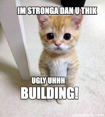 im-stronga-dan-u-thik-ugly-uhhh-building