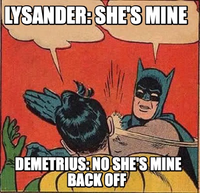 lysander-shes-mine-demetrius-no-shes-mine-back-off