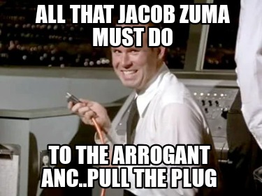 all-that-jacob-zuma-must-do-to-the-arrogant-anc..pull-the-plug