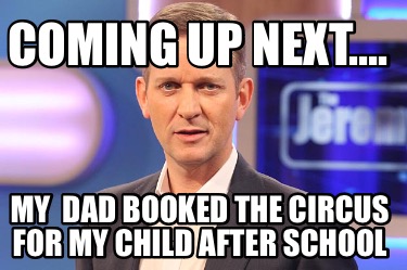 coming-up-next.-my-dad-booked-the-circus-for-my-child-after-school