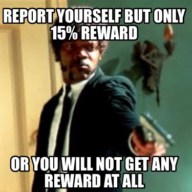 report-yourself-but-only-15-reward-or-you-will-not-get-any-reward-at-all
