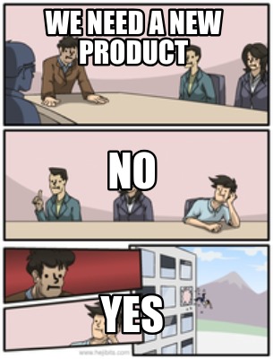 we-need-a-new-product-yes-no