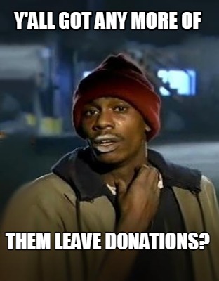 yall-got-any-more-of-them-leave-donations