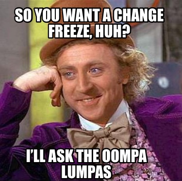 so-you-want-a-change-freeze-huh-ill-ask-the-oompa-lumpas