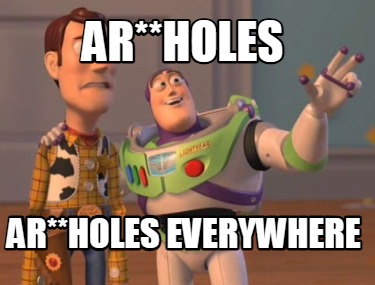 Meme Creator Funny Ar Holes Ar Holes Everywhere Meme Generator At