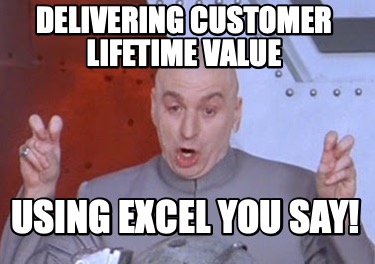 delivering-customer-lifetime-value-using-excel-you-say