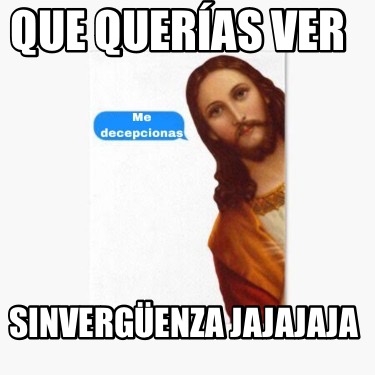 Meme Creator Funny Que Quer As Ver Sinverg Enza Jajajaja Meme