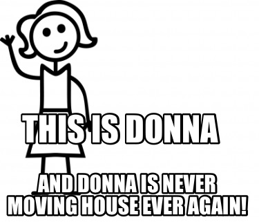 this-is-donna-and-donna-is-never-moving-house-ever-again