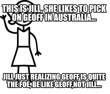 this-is-jill-she-likes-to-pick-on-geoff-in-australia...-jill-just-realizing-geof