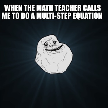 when-the-math-teacher-calls-me-to-do-a-multi-step-equation