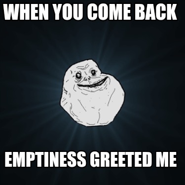 when-you-come-back-emptiness-greeted-me