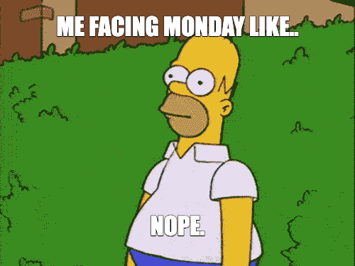 ME FACING MONDAY LIKE.. — NOPE.