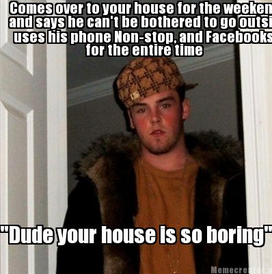 Meme Creator - Funny Comes over to your house for the weekend, uses his ...