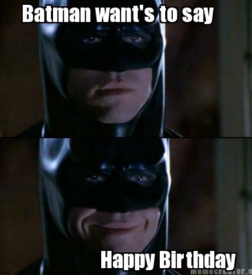 Meme Creator - Funny Batman want's to say Happy Birthday Meme Generator at  !