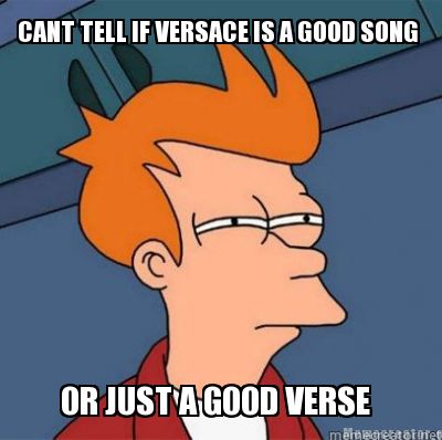 Meme Creator Funny Cant Tell If Versace Is A Good Song Or Just A Good Verse Meme Generator At