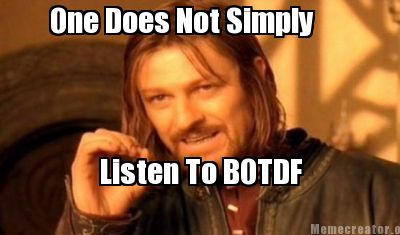 Meme Creator - Funny One Does Not Simply Listen To BOTDF Meme Generator ...