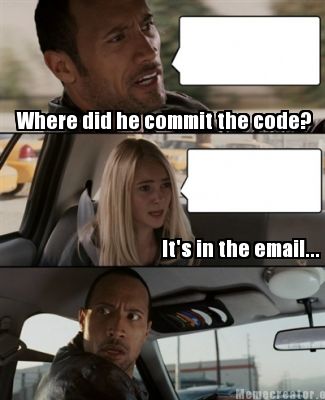 Meme Creator - Where did he commit the code? It's in the email... Meme ...