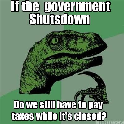 Meme Creator - Funny If the government Shutsdown Do we still have to ...