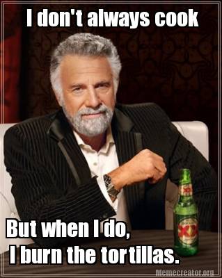 Meme Creator - #TAB#Funny I don't always cook But when I do, I burn the ...