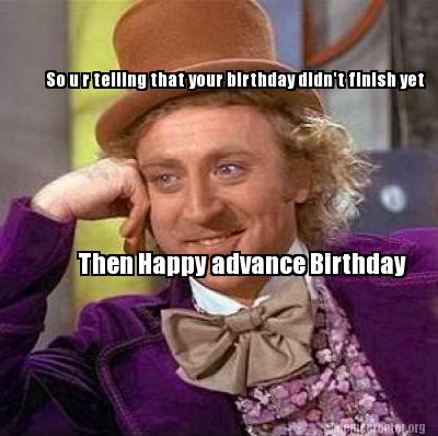 Meme Creator - Funny So u r telling that your birthday didn't finish ...