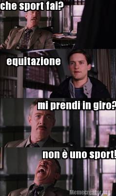 Meme Creator Funny Che Sport Fai Equitazione Mi Prendi In Giro Non