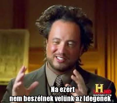 Meme Creator Funny Na Ezert Nem Beszelnek Velunk Az Idegenek Meme Generator At Memecreator Org