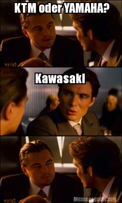 på den anden side, ring største Meme Creator - Funny KTM oder YAMAHA? Kawasaki Meme Generator at  MemeCreator.org!