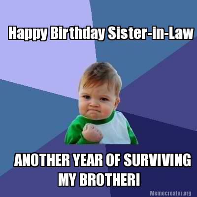 Meme Creator - Funny Happy Birthday Sister-in-law Another Year Of 