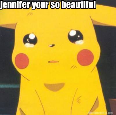 Meme Creator - Funny jennifer your so beautiful Meme Generator at ...