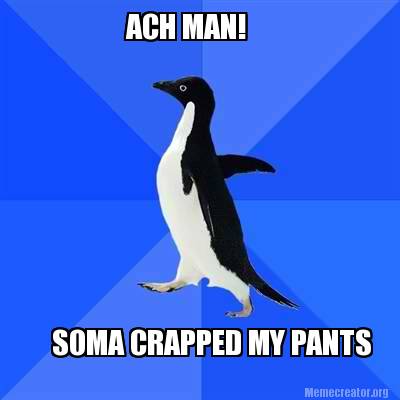 Meme Creator - Funny ACH MAN! SOMA CRAPPED MY PANTS Meme Generator at ...