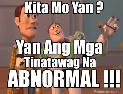 Meme Creator - Funny Kita Mo Yan ? Yan Ang Mga Tinatawag Na ABNORMAL ...