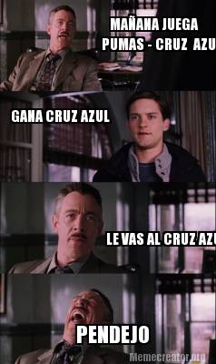 Meme Creator - Funny MAÑANA JUEGA PUMAS - CRUZ AZUL GANA CRUZ AZUL LE VAS  AL CRUZ AZUL PENDEJO Meme Generator at !