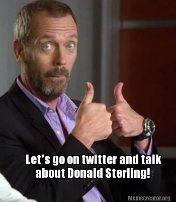 Meme Creator Funny Let S Go On Twitter And Talk About Donald Sterling Meme Generator At