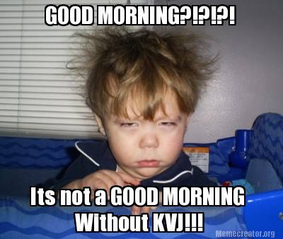 Meme Creator - Funny GOOD MORNING?!?!?! Its not a GOOD MORNING Without ...