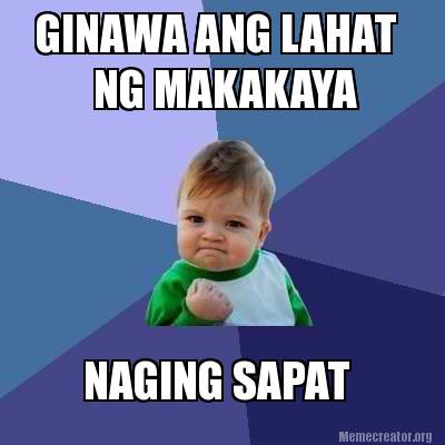 Meme Creator - Funny GINAWA ANG LAHAT NG MAKAKAYA NAGING SAPAT Meme ...